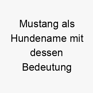 mustang als hundename mit dessen bedeutung 16593