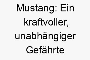 mustang ein kraftvoller unabhaengiger gefaehrte fuer die seele 22812