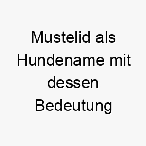 mustelid als hundename mit dessen bedeutung 16584