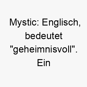 mystic englisch bedeutet geheimnisvoll ein geheimnisvoller und starker name 6776