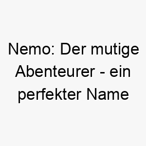 nemo der mutige abenteurer ein perfekter name fuer deinen tapferen hund 23165