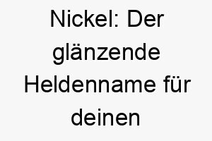 nickel der glaenzende heldenname fuer deinen treuen vierbeiner 23448