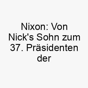 nixon von nicks sohn zum 37 praesidenten der usa 23105