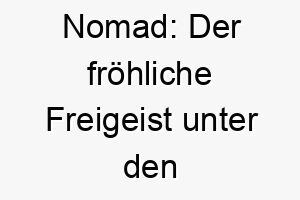 nomad der froehliche freigeist unter den wanderlustigen hunden 23110