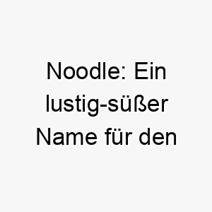 noodle ein lustig suesser name fuer den verspielten vierbeiner 23668