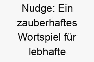 nudge ein zauberhaftes wortspiel fuer lebhafte fellnasen 23705