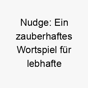 nudge ein zauberhaftes wortspiel fuer lebhafte fellnasen 23705