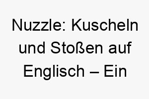 nuzzle kuscheln und stossen auf englisch ein liebenswerter name fuer einen liebevollen vierbeiner 23233