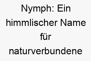 nymph ein himmlischer name fuer naturverbundene hunde 23193