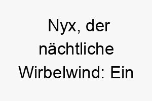 nyx der naechtliche wirbelwind ein bezaubernd charmanter name fuer deinen nachthund 23164