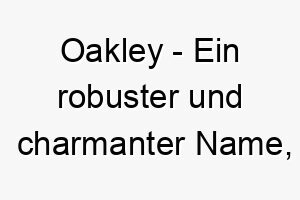 oakley ein robuster und charmanter name passend fuer einen starken oder abenteuerlustigen hund 23877