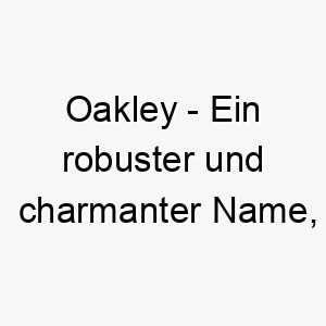 oakley ein robuster und charmanter name passend fuer einen starken oder abenteuerlustigen hund 23877