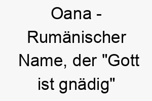 oana rumaenischer name der gott ist gnaedig bedeutet 7317