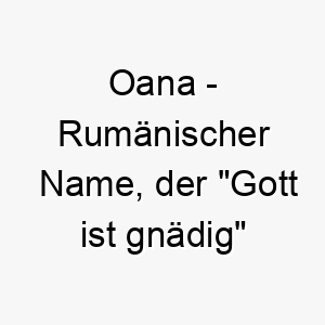 oana rumaenischer name der gott ist gnaedig bedeutet 7317