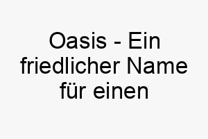 oasis ein friedlicher name fuer einen beruhigenden entspannenden hund 23793