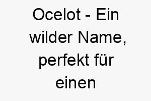 ocelot ein wilder name perfekt fuer einen schnellen oder exotischen hund 23883