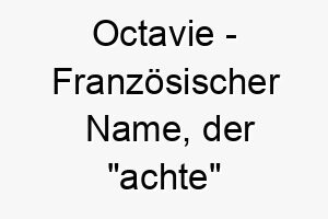 octavie franzoesischer name der achte bedeutet 7346