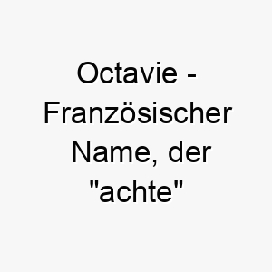 octavie franzoesischer name der achte bedeutet 7346