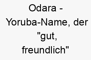 odara yoruba name der gut freundlich bedeutet 7357