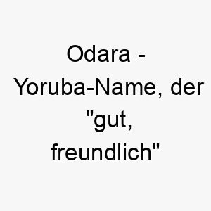 odara yoruba name der gut freundlich bedeutet 7357