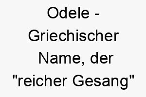 odele griechischer name der reicher gesang bedeutet 7349