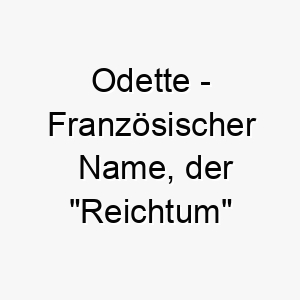 odette franzoesischer name der reichtum bedeutet 7275