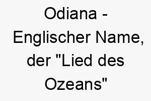 odiana englischer name der lied des ozeans bedeutet 7305