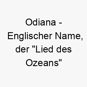 odiana englischer name der lied des ozeans bedeutet 7305