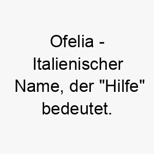 ofelia italienischer name der hilfe bedeutet 7304