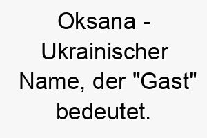 oksana ukrainischer name der gast bedeutet 7314