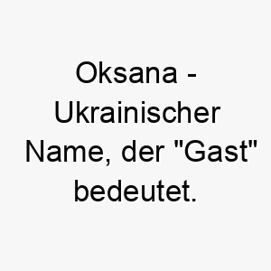 oksana ukrainischer name der gast bedeutet 7314