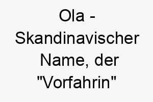 ola skandinavischer name der vorfahrin bedeutet 7369