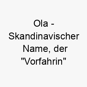 ola skandinavischer name der vorfahrin bedeutet 7369