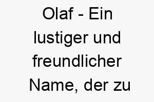 olaf ein lustiger und freundlicher name der zu einem froehlichen und liebevollen hund passt 23919