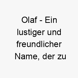 olaf ein lustiger und freundlicher name der zu einem froehlichen und liebevollen hund passt 23919