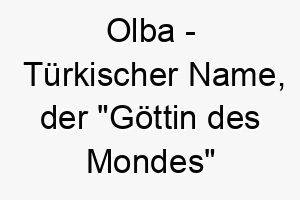 olba tuerkischer name der goettin des mondes bedeutet 7403 1