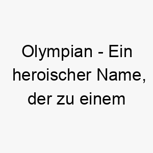 olympian ein heroischer name der zu einem athletischen oder starken hund passt 23947