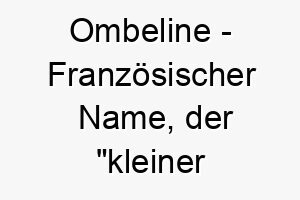 ombeline franzoesischer name der kleiner schatten bedeutet 7347