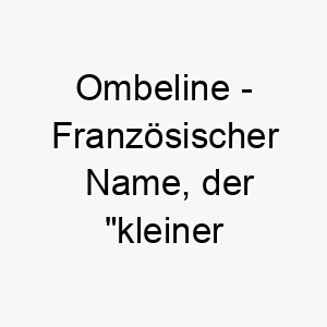 ombeline franzoesischer name der kleiner schatten bedeutet 7347