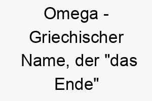 omega griechischer name der das ende bedeutet 7284