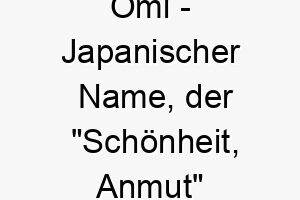 omi japanischer name der schoenheit anmut bedeutet 7360