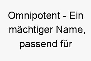 omnipotent ein maechtiger name passend fuer einen starken dominanten hund 23891