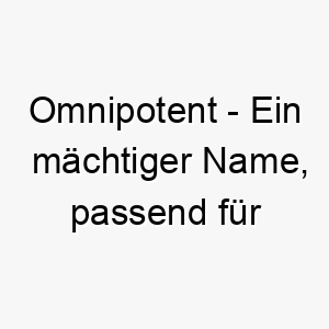 omnipotent ein maechtiger name passend fuer einen starken dominanten hund 23891