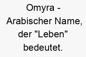 omyra arabischer name der leben bedeutet 7323