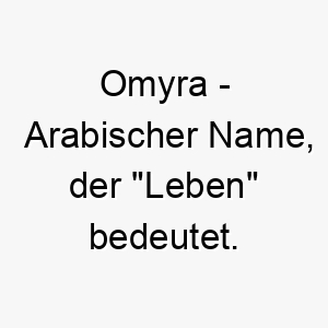 omyra arabischer name der leben bedeutet 7323