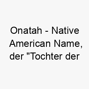 onatah native american name der tochter der erde bedeutet 7378