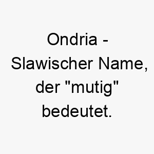 ondria slawischer name der mutig bedeutet 7375