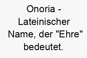 onoria lateinischer name der ehre bedeutet 7421