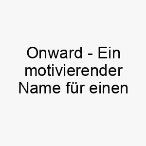 onward ein motivierender name fuer einen energischen oder enthusiastischen hund 23940