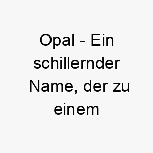 opal ein schillernder name der zu einem farbenfrohen oder lebhaften hund passen koennte 23943